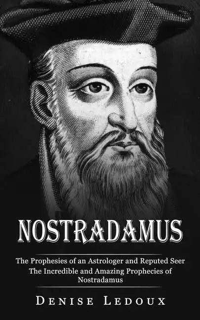 Nostradamus: The Prophesies of an Astrologer and Reputed Seer (The Incredible and Amazing Prophecies of Nostradamus) - Paperback