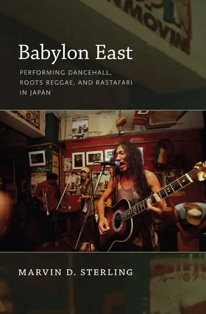 Babylon East: Performing Dancehall, Roots Reggae, and Rastafari in Japan - Paperback