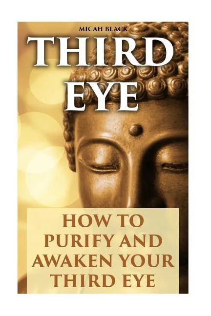 Third Eye: How To Purify And Awaken Your Third Eye - Paperback
