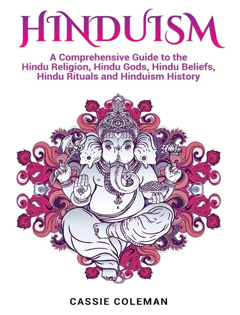 Hinduism: A Comprehensive Guide to the Hindu Religion, Hindu Gods, Hindu Beliefs, Hindu Rituals and Hinduism History - Hardcover