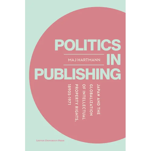 Politics in Publishing: Japan and the Globalization of Intellectual Property Rights, 1890s-1971 - Paperback