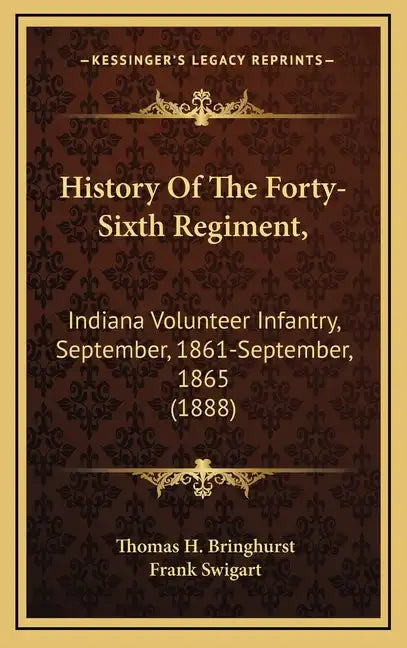 History of the Forty-Sixth Regiment,: Indiana Volunteer Infantry, September, 1861-September, 1865 (1888) - Hardcover