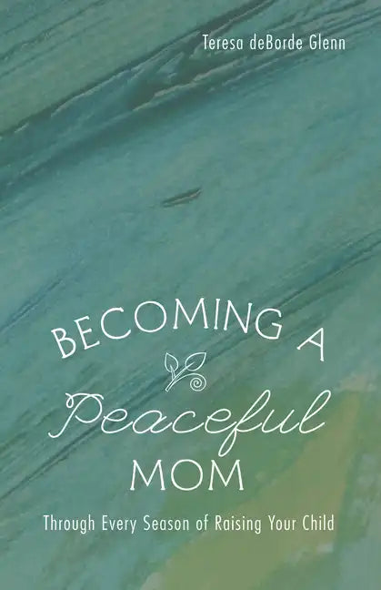Becoming a Peaceful Mom: Through Every Season of Raising Your Child - Hardcover