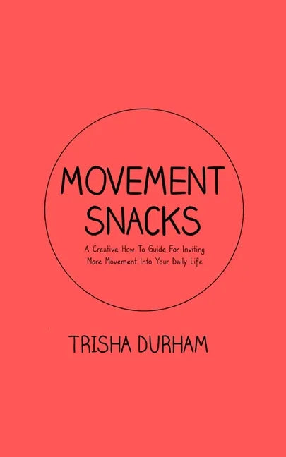 Movement Snacks: A Creative How To Guide for Inviting More Movement Into Your Daily Life - Paperback