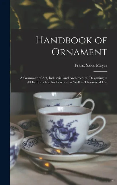 Handbook of Ornament: a Grammar of Art, Industrial and Architectural Designing in All Its Branches, for Practical as Well as Theoretical Use - Hardcover