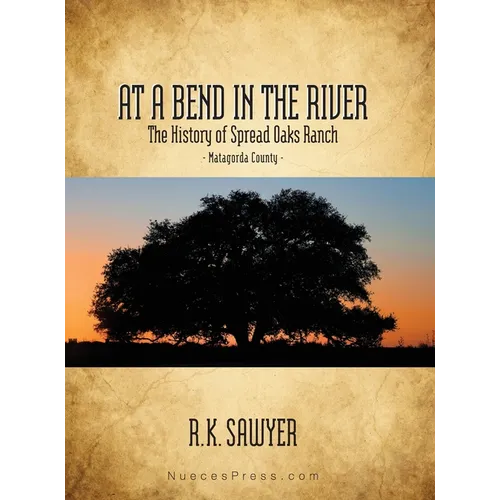 At a Bend in the River - The History of Spread Oaks Ranch in Matagorda County - Hardcover