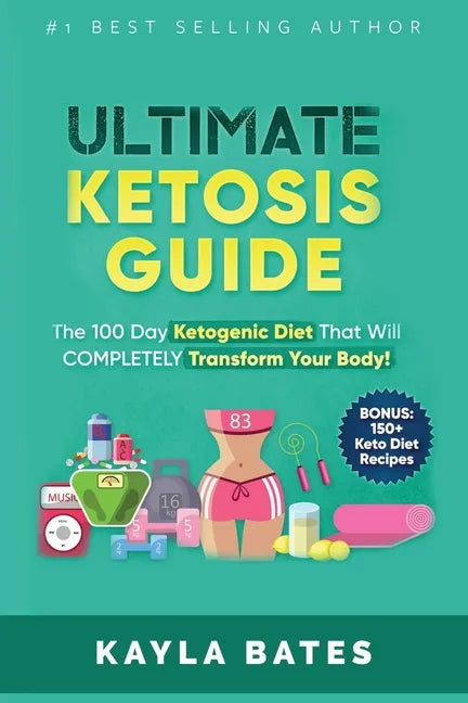 Ultimate Ketosis Guide: The 100 Day Ketogenic Diet That Will COMPLETELY Transform Your Body! (BONUS: 150+ Keto Diet Recipes) - Paperback