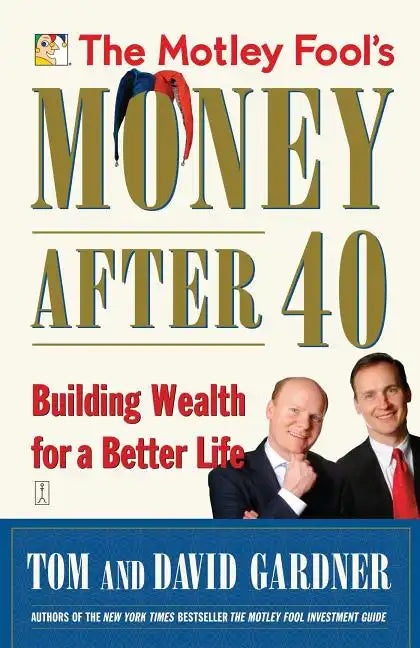 The Motley Fool's Money After 40: Building Wealth for a Better Life - Paperback