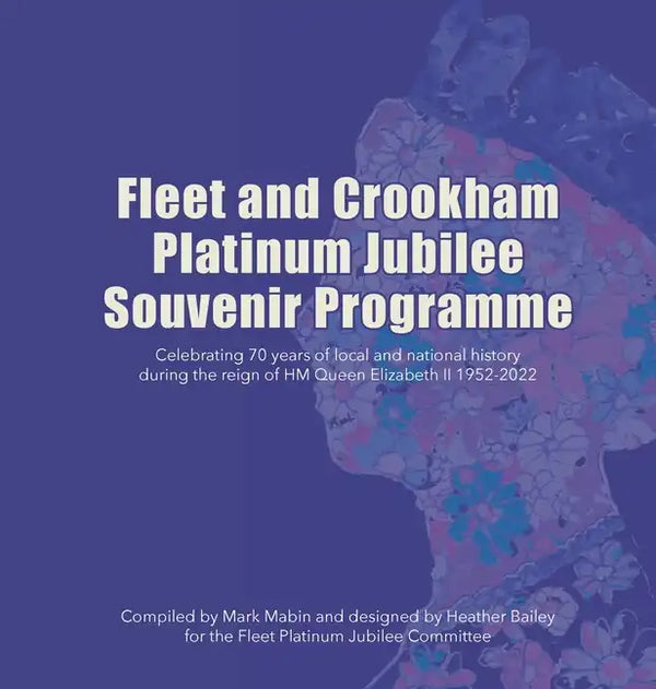 Fleet and Crookham Platinum Jubilee Souvenir Programme: Celebrating 70 years of local and national history during the reign of HM Queen Elizabeth II 1 - Hardcover