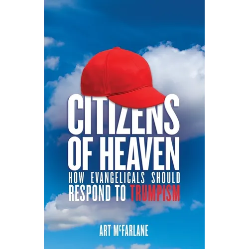 Citizens of Heaven: How Evangelicals Should Respond to Trumpism - Paperback