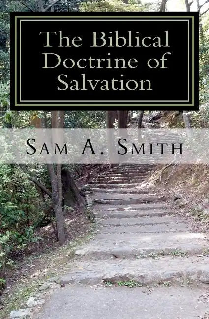 The Biblical Doctrine of Salvation: Why Man Needs to be Saved, and How God Accomplishes the Task - Paperback