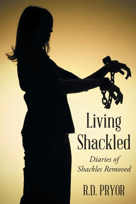 Living Shackled: Diaries of Shackles Removed - Paperback