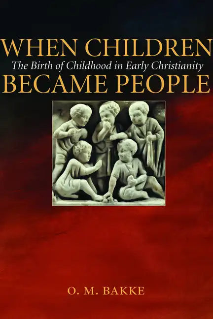 When Children Became People: The Birth of Childhood in Early Christianity - Paperback