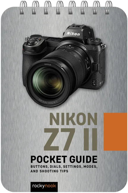 Nikon Z7 II: Pocket Guide: Buttons, Dials, Settings, Modes, and Shooting Tips - Spiral