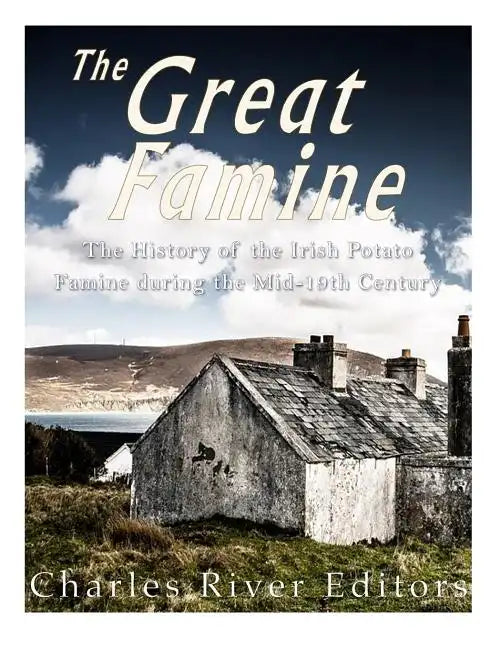 The Great Famine: The History of the Irish Potato Famine during the Mid-19th Century - Paperback