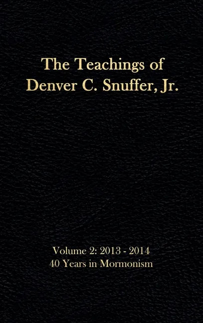 The Teachings of Denver C. Snuffer, Jr. Volume 2: 40 Years in Mormonism 2013-2014: Reader's Edition Hardback, 6 x 9 in. - Hardcover