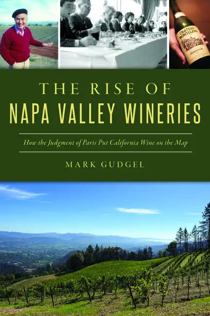 The Rise of Napa Valley Wineries: How the Judgment of Paris Put California Wine on the Map - Paperback