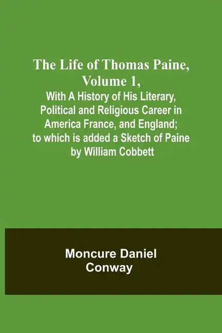 The Life Of Thomas Paine, Volume 1, With A History of His Literary, Political and Religious Career in America France, and England; to which is added a - Paperback