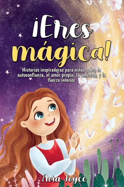 ¡Eres mágica!: Historias inspiradoras para niñas sobre la autoconfianza, el amor propio, la amistad, y la fuerza interior - Paperback