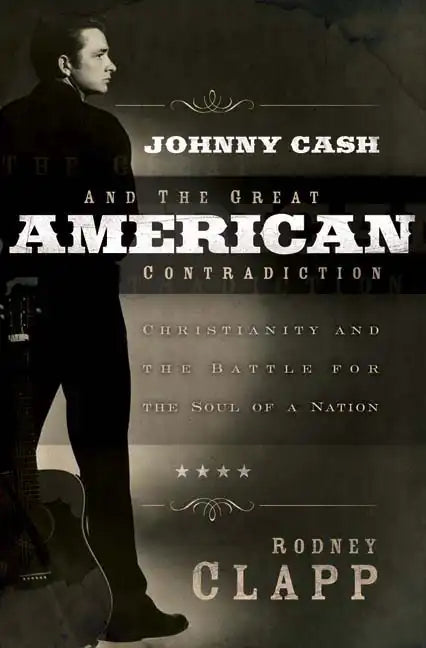 Johnny Cash and the Great American Contradiction: Christianity and the Battle for the Soul of a Nation - Paperback
