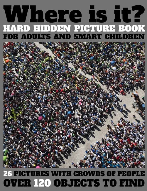 Where Is It? Hard Hidden Picture Book for Adults and Smart Children: 26 Pictures with Crowds of People, More Than 120 Objects to Find, Challenging Act - Paperback