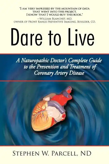 Dare to Live: A Naturopathic Doctor's Complete Guide to the Prevention and Treatment of Coronary Artery Disease - Paperback