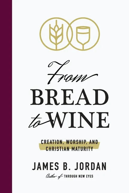 From Bread to Wine: Creation, Worship, and Christian Maturity - Paperback