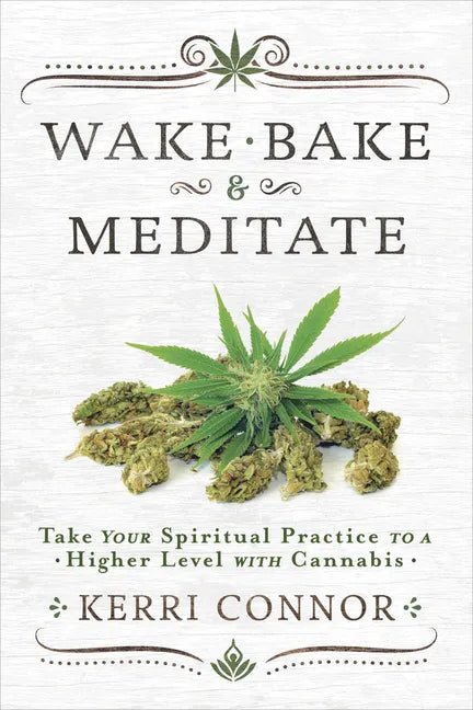 Wake, Bake & Meditate: Take Your Spiritual Practice to a Higher Level with Cannabis - Paperback