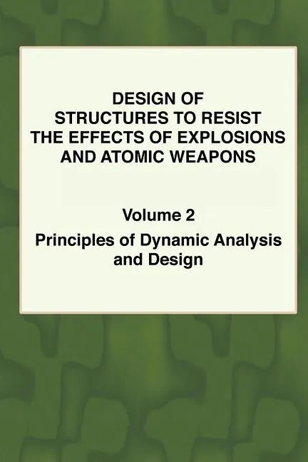Design of Structures to Resist the Effects of Explosions & Atomic Weapons - Vol.2 Principles of Dynamic Analysis & Design - Paperback