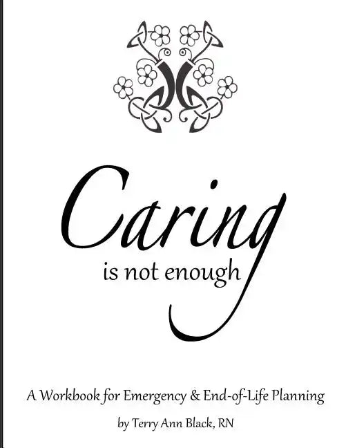 Caring Is Not Enough: A Workbook for Emergency & End-of-Life Planning - Paperback