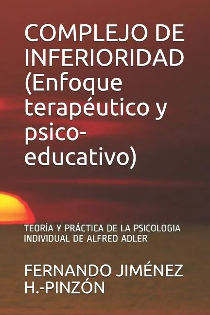 COMPLEJO DE INFERIORIDAD (Enfoque terapéutico y psico-educativo): Teoría Y Práctica de la Psicologia Individual de Alfred Adler - Paperback