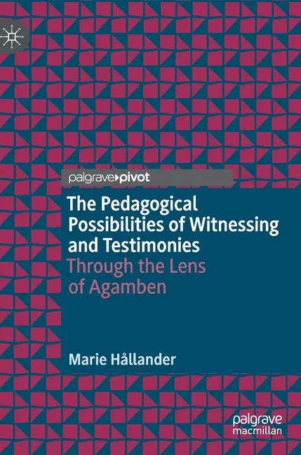 The Pedagogical Possibilities of Witnessing and Testimonies: Through the Lens of Agamben - Hardcover