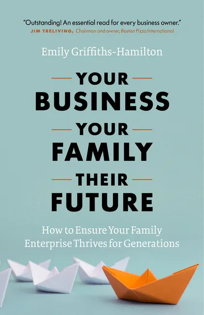 Your Business, Your Family, Their Future: How to Ensure Your Family Enterprise Thrives for Generations - Hardcover