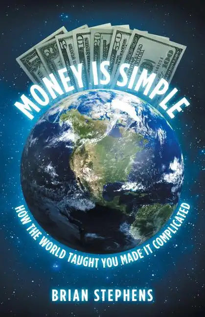 Money Is Simple: How The World Taught You Made It Complicated - Paperback