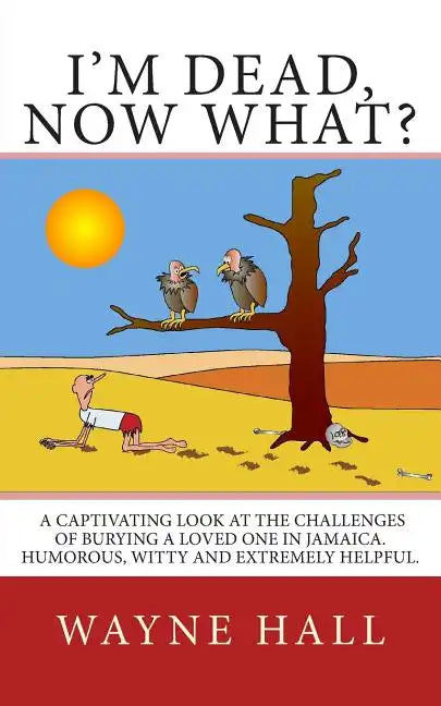 I'm Dead, Now What?: I'm Dead, Now What? A captivating look at the challenges of burying a loved one in Jamaica. Humorous, witty and extremely helpful - Paperback