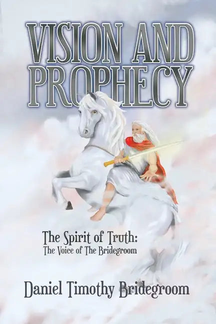 Vision and Prophecy: The Spirit of Truth: The Voice of The Bridegroom - Paperback
