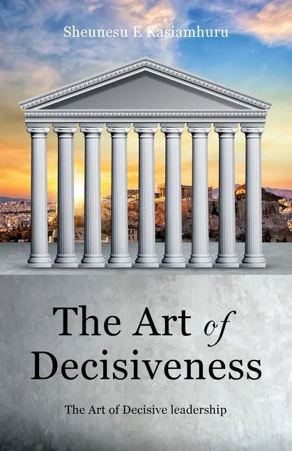 The Art of Decisiveness: The Art of Decisive Leadership - Paperback