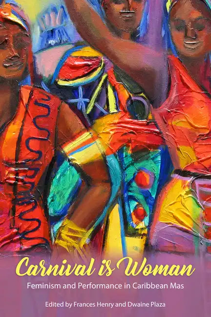 Carnival Is Woman: Feminism and Performance in Caribbean Mas - Hardcover