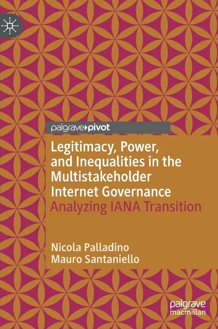 Legitimacy, Power, and Inequalities in the Multistakeholder Internet Governance: Analyzing Iana Transition - Hardcover