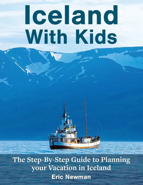 Iceland With Kids: The Step-By-Step Guide to Planning Your Vacation in Iceland - Paperback