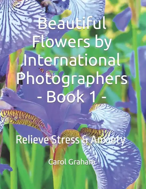 Beautiful Flowers by International Photographers - Book 1 -: Relieve Stress & Anxiety - Paperback