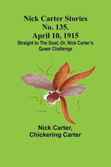 Nick Carter Stories No. 135. April 10, 1915; Straight to the Goal; Or, Nick Carter's Queer Challenge - Paperback