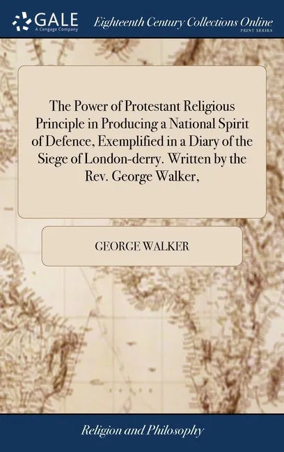 The Power of Protestant Religious Principle in Producing a National Spirit of Defence, Exemplified in a Diary of the Siege of London-derry. Written by - Hardcover