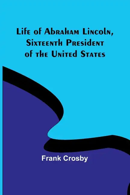 Life of Abraham Lincoln, Sixteenth President of the United States - Paperback
