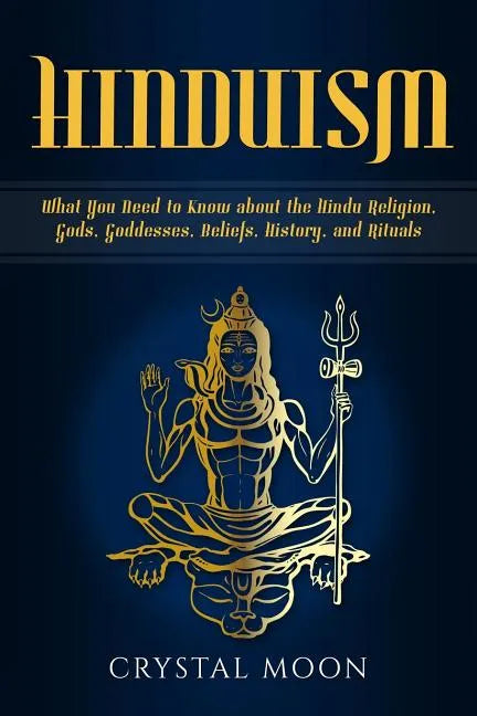 Hinduism: What You Need to Know about the Hindu Religion, Gods, Goddesses, Beliefs, History, and Rituals - Paperback
