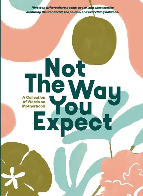 Not The Way You Expect: A Collection of Words on Motherhood - Paperback