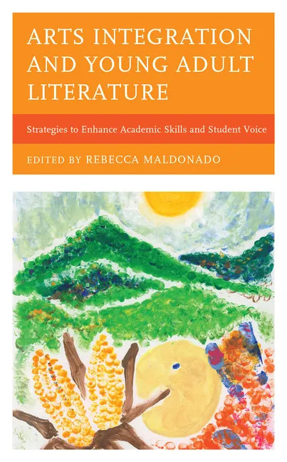 Arts Integration and Young Adult Literature: Strategies to Enhance Academic Skills and Student Voice - Hardcover