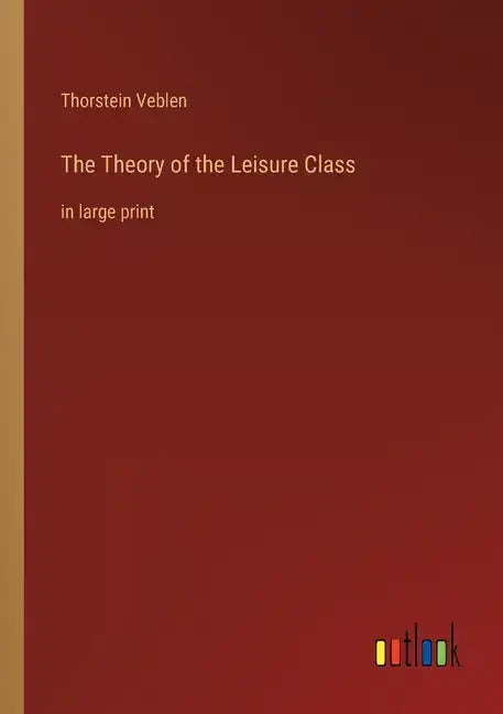 The Theory of the Leisure Class: in large print - Paperback