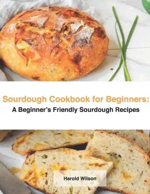 Sourdough Cookbook for Beginners: A Beginner's Friendly Sourdough Recipes - Paperback