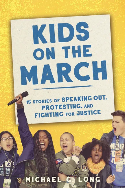 Kids on the March: 15 Stories of Speaking Out, Protesting, and Fighting for Justice - Hardcover